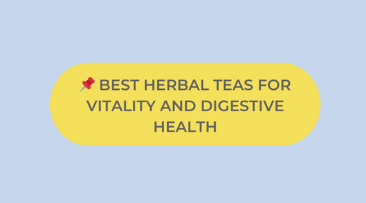 Best Herbal Teas for Vitality and Digestive Health